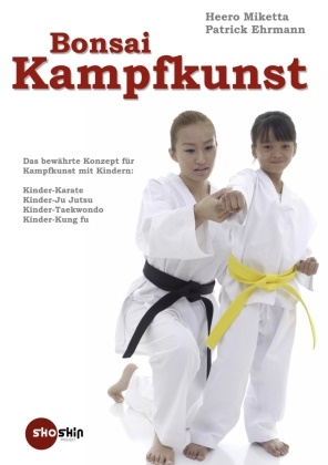 Ehrmann, Patrick Ehrmann, Mikett, Heer Miketta, Heero Miketta - Bonsai-Kampfkunst Das bewährte Konzept für Kinder-Karate, Kinder-Ju Jutsu, Kinder-Taekwondo