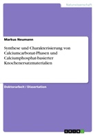 Markus Neumann - Synthese und Charakterisierung von Calciumcarbonat-Phasen und Calciumphosphat-basierter Knochenersatzmaterialien