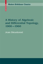 Jean Dieudonne, Jean A. Dieudonne, Jean Dieudonné - A History of Algebraic and Differential Topology, 1900 - 1960