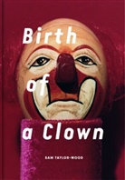 Sam Taylo-Johnson, Sam Taylor-Johnson, TAYLOR-WOOD, Sam Taylor-Wood - SAM TAYLOR-WOOD BIRTH OF A CLOWN