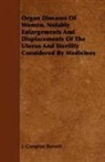 J. Compton Burnett - Organ Diseases of Women, Notably Enlargements and Displacements of the Uterus and Sterility Considered by Medicines