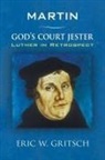 Eric W. Gritsch - Martin - God's Court Jester