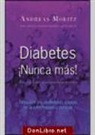 Andreas Moritz - Diabetes ¡Nunca más! : descubrir las verdaderas causa de la enfermedad y curarse