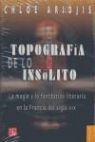 Chloe Aridjis - Topografia de Lo Insolito: La Magia y Lo Fantastico Literario en la Francia del Siglo XIX