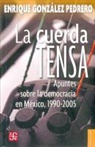 Enrique Gonzalez Pedrero - La Cuerda Tensa: Apuntes Sobre la Democracia en Mexico, 1990-2005