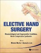 Michel Merle &amp; Aymeric Lim, Aymeric Yu-tang Lim, Aymeric Lim, Aymeric Yu Lim, Aymeric Yu-Tang Lim, Michel Merle... - Elective Hand Surgery: Rheumatological And Degenerative Conditions, Nerve Compression Syndromes
