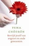 Pema Chödrön, Sandy Boucher - Bevrijd jezelf van angsten en oude gewoonten