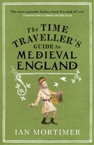 Ian Mortimer - Time Traveller's Guide to Medieval England