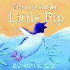 Jane Chapman, Karma Wilson - Don''t Be Afraid, Little Pip