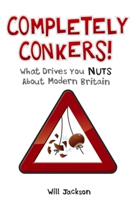 Will Jackson, Will Stroud Jackson - Completely Conkers What Drives You Nuts About Modern Britain