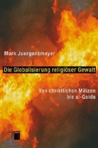Mark Juergensmeyer, Helmut Dierlamm, Thomas Pfeiffer - Die Globalisierung religiöser Gewalt