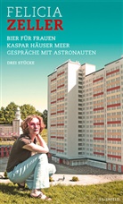 Felicia Zeller - Bier für Frauen / Kaspar Häuser Meer / Gespräche mit Astronauten