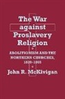 Prof. John R. Kaufman-McKivigan, John R. McKivigan, Prof. John R. Mckivigan, MCKIVIGAN JOHN R - War Against Proslavery Religion