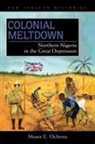 Moses E. Ochonu - Colonial Meltdown