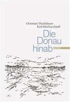 Karl-Markus Gauß, Christian Thanhäuser, Christian Thanhäuser - Die Donau hinab