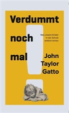 John T Gatto, John T. Gatto, John Taylor Gatto - Verdummt noch mal! Dumbing us down