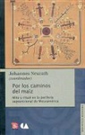 Johannes Neurath - Por los Caminos del Maiz: Mito y Ritual en la Periferia Septentrional de Mesoamerica