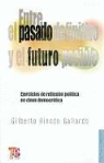 Gilberto Rincn Gallardo - Entre El Pasado Definitivo y El Futuro Posible: Ejercicios de Reflexin Pol-Tica En Clave Democrtica
