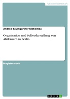 Andrea Baumgartner-Makemba - Organisation und Selbstdarstellung von Afrikanern in Berlin