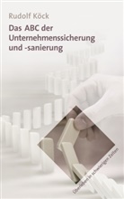 Rudolf Köck - Das ABC der Unternehmenssicherung und -sanierung