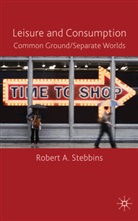 R Stebbins, R. Stebbins, Robert A. Stebbins, Stebbins Robert a - Leisure and Consumption