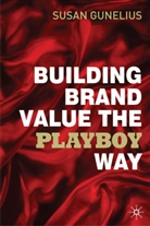 S Gunelius, S. Gunelius, Susan Gunelius - Building Brand Value the Playboy Way