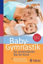 Zukunft-Huber, Barbara Zukunft-Huber - Baby-Gymnastik: So unterstützen Sie Ihr Kind