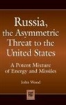 John Wood, John C. Wood - Russia, the Asymmetric Threat to the United States