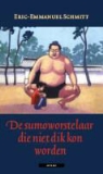 Eric-Emman Schmitt, Eric-Emmanuel Schmitt - De sumoworstelaar die niet dik kon worden / druk 1