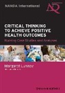 Lunney, M Lunney, Margaret Lunney, Margaret Lunney, Lunney Margaret - Critical Thinking to Achieve Positive Health Outcomes