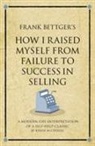 Frank Bettger, Karen McCreadie - How I Raised Myself From Failure to Success in Selling