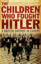 Sue Elliott, James Fox - The Children Who Fought Hitler