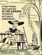 Philippa Lewis - Everything You Can Do in The Garden Without Actually Gardening
