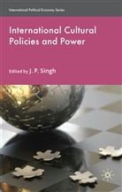 J. P. Singh, J.P. Singh, Singh, J Singh, J. Singh, J. P. Singh - International Cultural Policies and Power