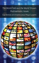 Arsenio Jesus Moya Guijarro, Arsenio Jesús Moya Guijarro, Eij Ventola, Eija Ventola, Eija Guijjaro Ventola, Guijarro... - World Told and the World Shown: Multisemiotic Issues
