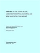 Board on Radiation Effects Research, Commission on Life Sciencces, Commission On Life Sciences, Committee on an Assessment of CDC Radiat, Committee on an Assessment of CDC Radiation Studies, Division On Earth And Life Studies... - A Review of the Radiological Assessments Corporation's Fernald Dose Reconstruction Report