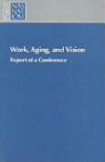 Commission on Behavioral and Social Scie, Commission on Behavioral and Social Sciences and Education, Committee on Vision, Division Of Behavioral And Social Scienc, Division of Behavioral and Social Sciences and Education, National Research Council... - Work, Aging, and Vision