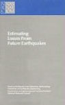 Commission on Engineering and Technical, Commission on Engineering and Technical Systems, Committee on Earthquake Engineering, Division on Engineering and Physical Sci, Division on Engineering and Physical Sciences, National Research Council... - Estimating Losses from Future Earthquakes