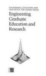 Commission on Engineering and Technical Systems, Committee on the Education and Utilizati, Committee on the Education and Utilization of the Engineer, Division on Engineering and Physical Sciences, National Academy Of Sciences, National Research Council... - Engineering Graduate Education and Research