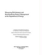 Board On Infrastructure And The Construc, Board on Infrastructure and the Constructed Environment, Committee for Oversight and Assessment o, Committee for Oversight and Assessment of U S Department of Energy Project Management, Committee for Oversight and Assessment of U.S. Department of Energy Project Management, Division on Engineering and Physical Sci... - Measuring Performance and Benchmarking Project Management at the Department of Energy