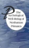 Commission On Life Sciences, Committee on Well-Being of Nonhuman Prim, Committee on Well-Being of Nonhuman Primates, Institute for Laboratory Animal Research, National Academy of Sciences, National Research Council - The Psychological Well-Being of Nonhuman Primates