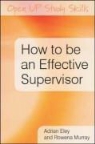 Adrian Eley, Adrian R Eley, Adrian R. Murray Eley, Eley Adrian, Murray Rowena - How to Be an Effective Supervisor