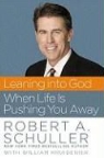 Robert A. Schuller, Robert A./ Kruidenier Schuller - Leaning Into God When Life Is Pushing You Away