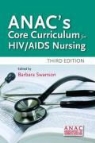 Association for Nurses in AIDS Care (Ana, Association of Nurses in Aids Care, Association of Nurses in Aids Care (Anac, Association of Nurses in AIDS Care (ANAC), Barbara Swanson - Anac''s Core Curriculum for Hiv / Aids Nursing