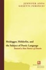 Jennifer Gosetti-Ferencei, Jennifer Anna Gosetti-Ferencei - Heidegger, Holderlin, and the Subject of Poetic Language