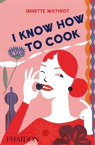Ginette Mathiot, Clotilde Dusoulier - I Know How to Cook