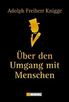 Adolf F von Knigge, Adolph Freiherr Knigge, Adolph Freiherr Von Knigge, Adolph Frhr. von Knigge, Adolph von Knigge, Adolph von (Freiherr) Knigge - Über den Umgang mit Menschen