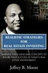 Jeffrey B. Moore - Realistic Strategies for Real Estate Investing