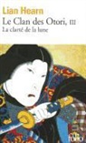 Lian Hearn - Le clan des Otori. Vol. 3. La clarté de la lune