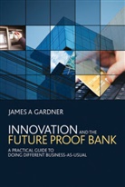 Gardner, J Gardner, James Gardner, James A Gardner, James A. Gardner - Innovation and the Future Proof Bank